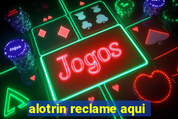 alotrin reclame aqui